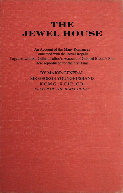 The Jewel House: An Account of the Many Romances Connected with the Royal Regalia  Together with Sir Gilbert Talbot's Account of Colonel Blood's Plot