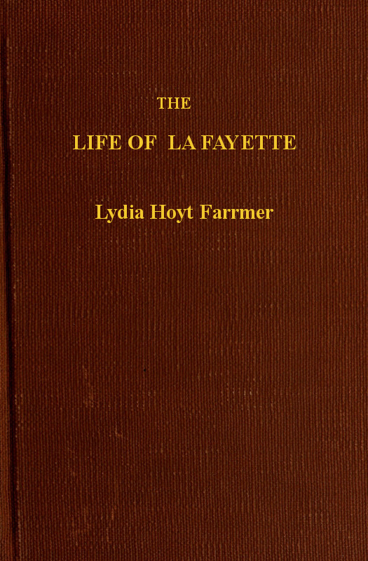 The Life of La Fayette, the Knight of Liberty in Two Worlds and Two Centuries