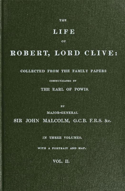 The Life of Robert, Lord Clive, Vol. 2 (of 3)  Collected from the Family Papers Communicated by the Earl of Powis