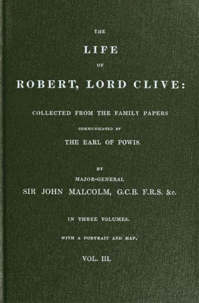 The Life of Robert, Lord Clive, Vol. 3 (of 3)  Collected from the Family Papers Communicated by the Earl of Powis