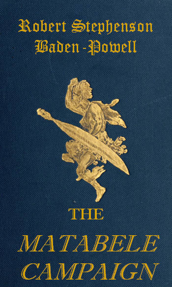 The Matabele Campaign  Being a Narrative of the Campaign in Suppressing the Native Rising in Matabeleland and Mashonaland, 1896