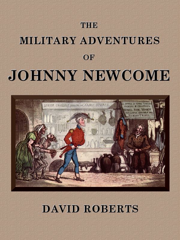 The Military Adventures of Johnny Newcome  With an Account of his Campaign on the Peninsula and in Pall Mall