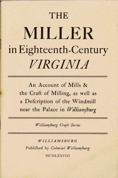 The Miller in Eighteenth-Century Virginia  An Account of Mills & the Craft of Milling, as Well as a Description of the Windmill near the Palace in Williamsburg