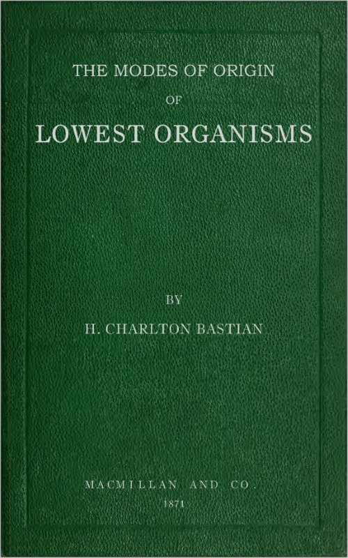 The modes of origin of lowest organisms  including a discussion of the experiments of M. Pasteur