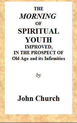 The Morning of Spiritual Youth Improved, in the Prospect of Old Age and Its Infirmities  Being a Literal and Spiritual Paraphrase on the Twelfth Chapter of Ecclesiastes. In a Series of Letters.