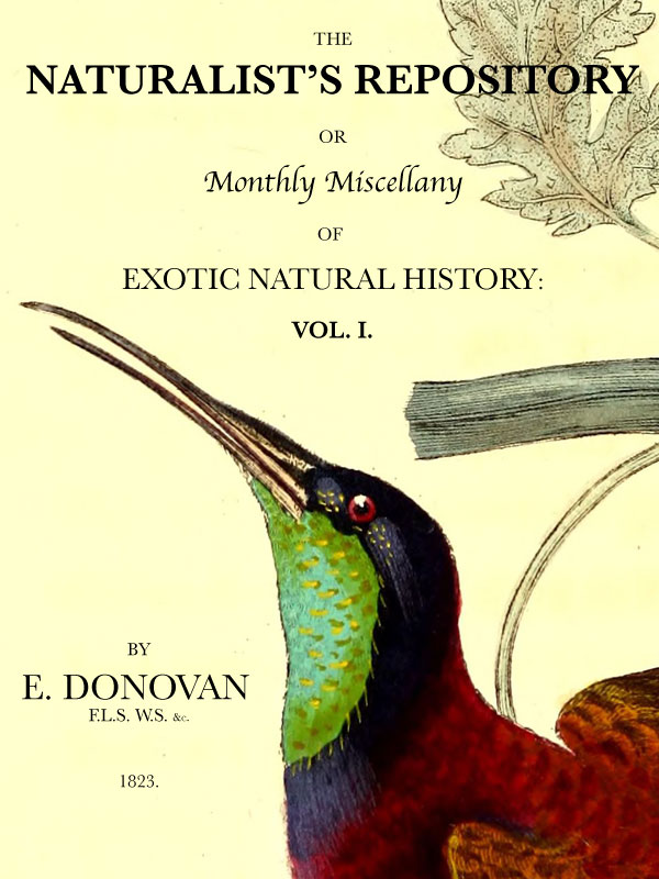 The Naturalist's Repository, Volume 1 (of 5)  or Monthly Miscellany of Exotic Natural History: etc. etc.