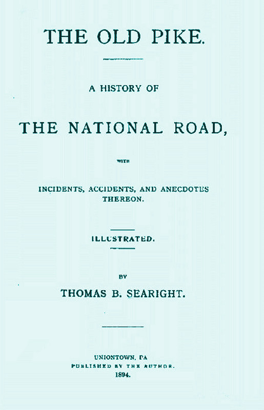 The Old Pike  A History of the National Road, with Incidents, Accidents, and Anecdotes Thereon