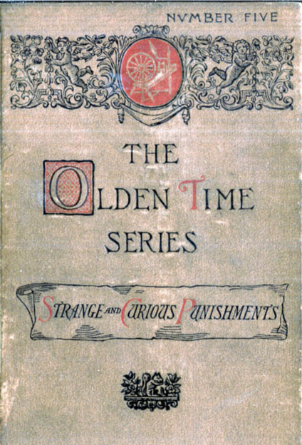 The Olden Time Series, Vol. 5: Some Strange and Curious Punishments  Gleanings Chiefly from Old Newspapers of Boston and Salem, Massachusetts