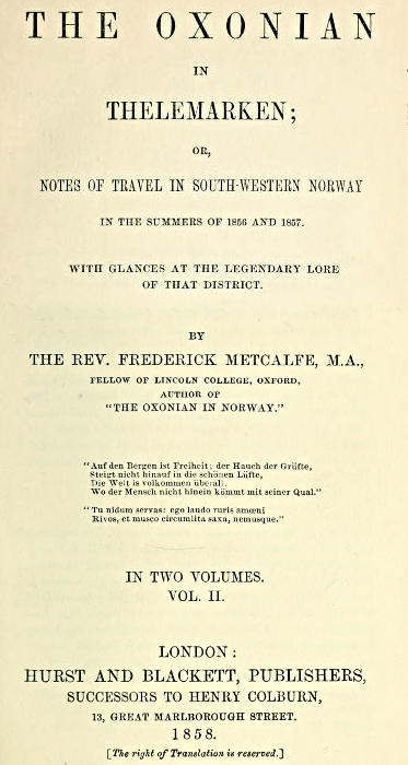 The Oxonian in Thelemarken, volume 2 (of 2)  or, Notes of travel in south-western Norway in the summers of 1856 and 1857. With glances at the legendary lore of that district.