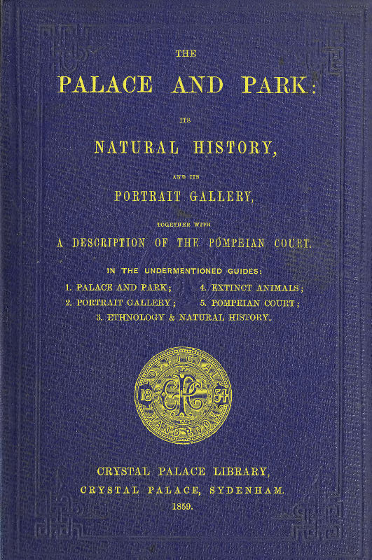 The Palace and Park  Its Natural History, and Its Portrait Gallery, Together with a Description of the Pompeian Court