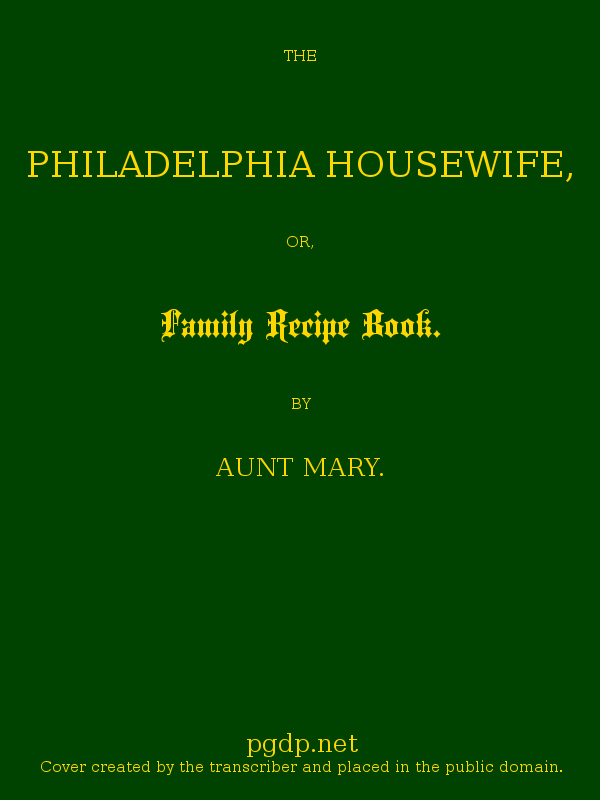 The Philadelphia Housewife; or, Family Receipt Book