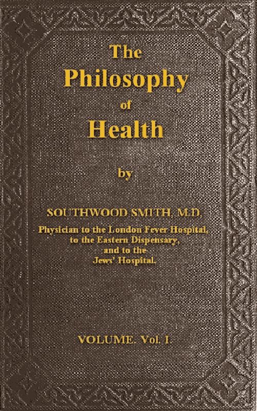 The Philosophy of Health; Volume 1 (of 2)  or, an exposition of the physical and mental constitution of man