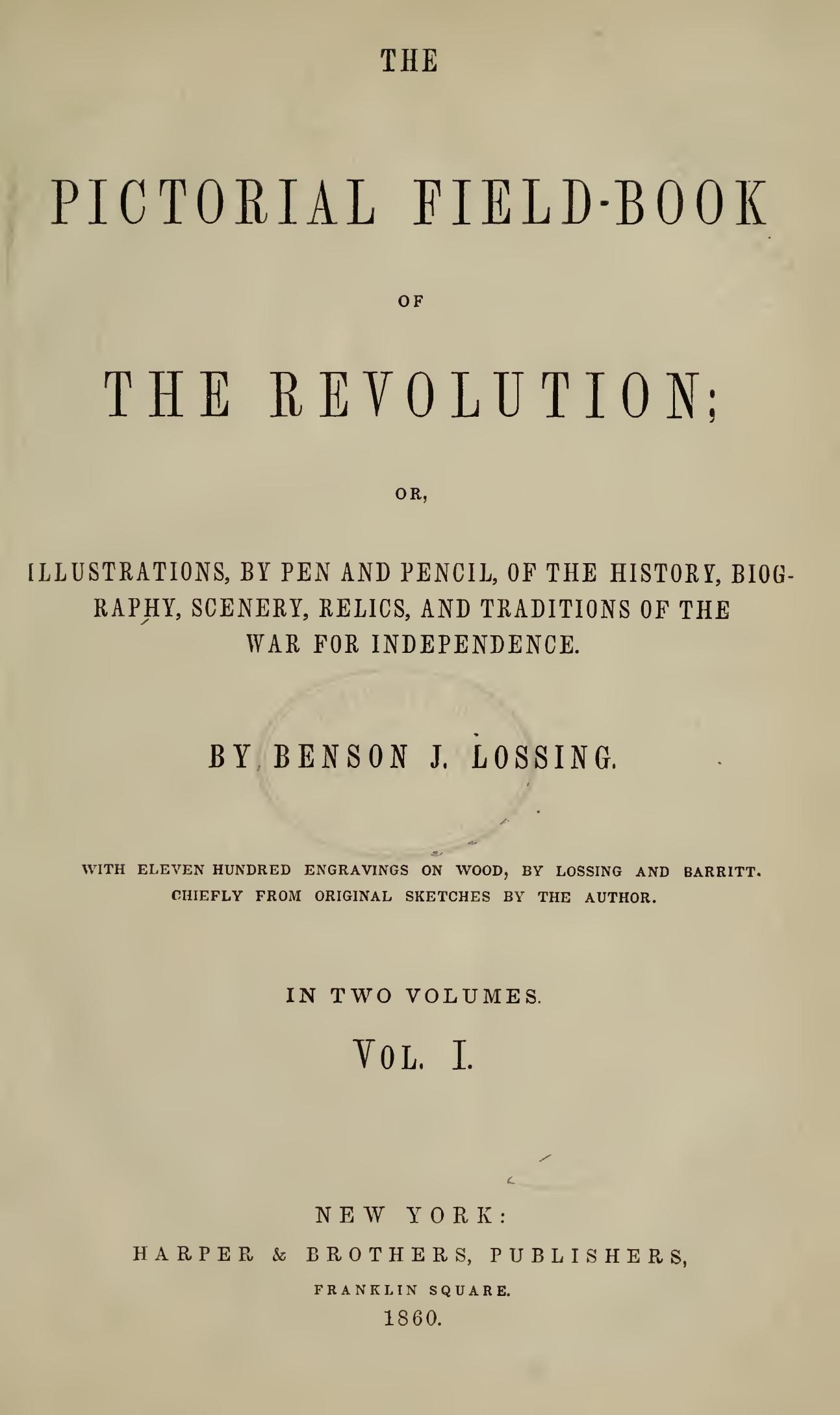 The Pictorial Field-Book of the Revolution, Vol. 1 (of 2)  or, Illustrations, by Pen And Pencil, of the History, Biography, Scenery, Relics, and Traditions of the War for Independence