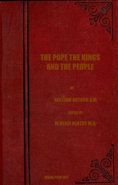 The Pope, the Kings and the People  A History of the Movement to Make the Pope Governor of the World by a Universal Reconstruction of Society from the Issue of the Syllabus to the Close of the Vatican Council