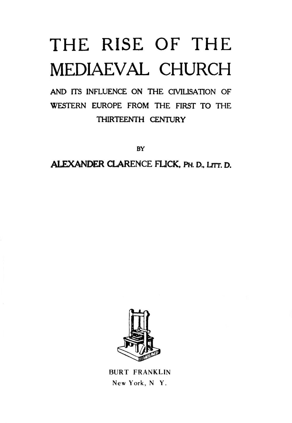The Rise of the Mediaeval Church  And Its Influence on the Civilization of Western Europe from the First to the Thirteenth Century