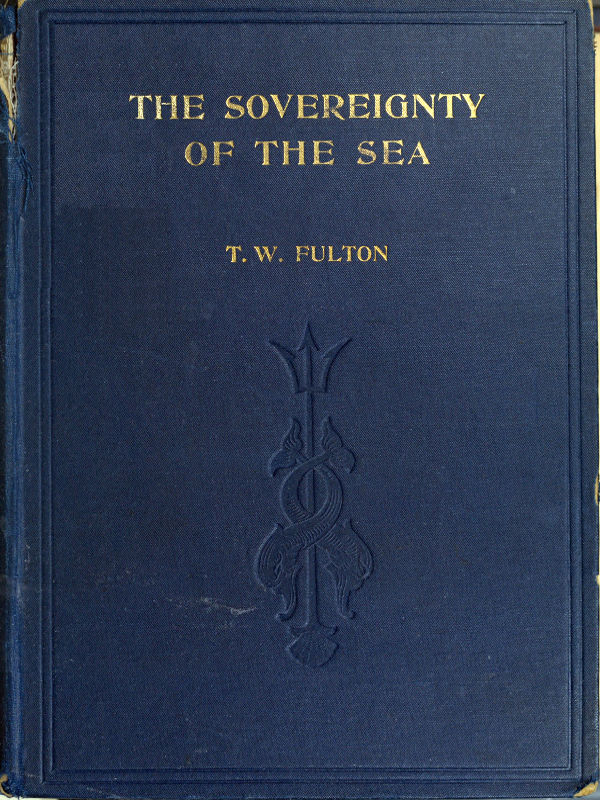 The Sovereignty of the Sea  An Historical Account of the Claims of England to the Dominion of the British Seas, and of the Evolution of the Territorial Waters