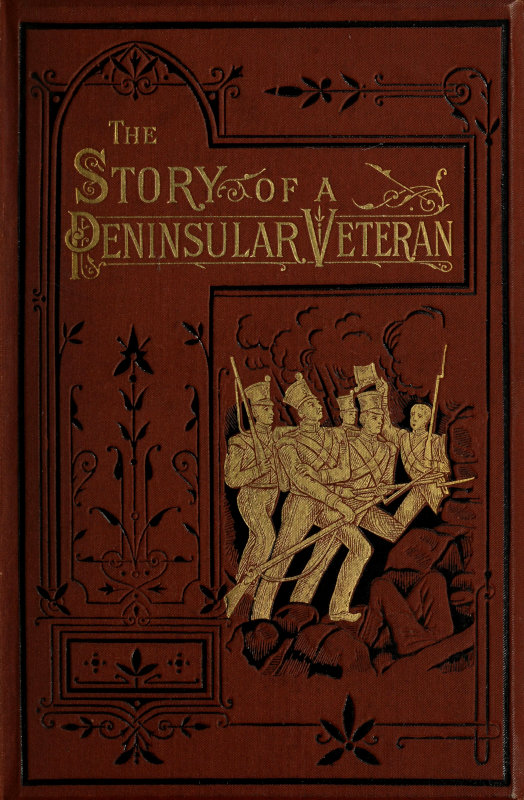 The Story of a Peninsular Veteran  Sergeant in the Forty-Third Light Infantry, during the Peninsular War