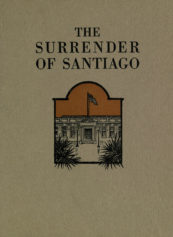 The Surrender of Santiago  An Account of the Historic Surrender of Santiago to General  Shafter, July 17, 1898