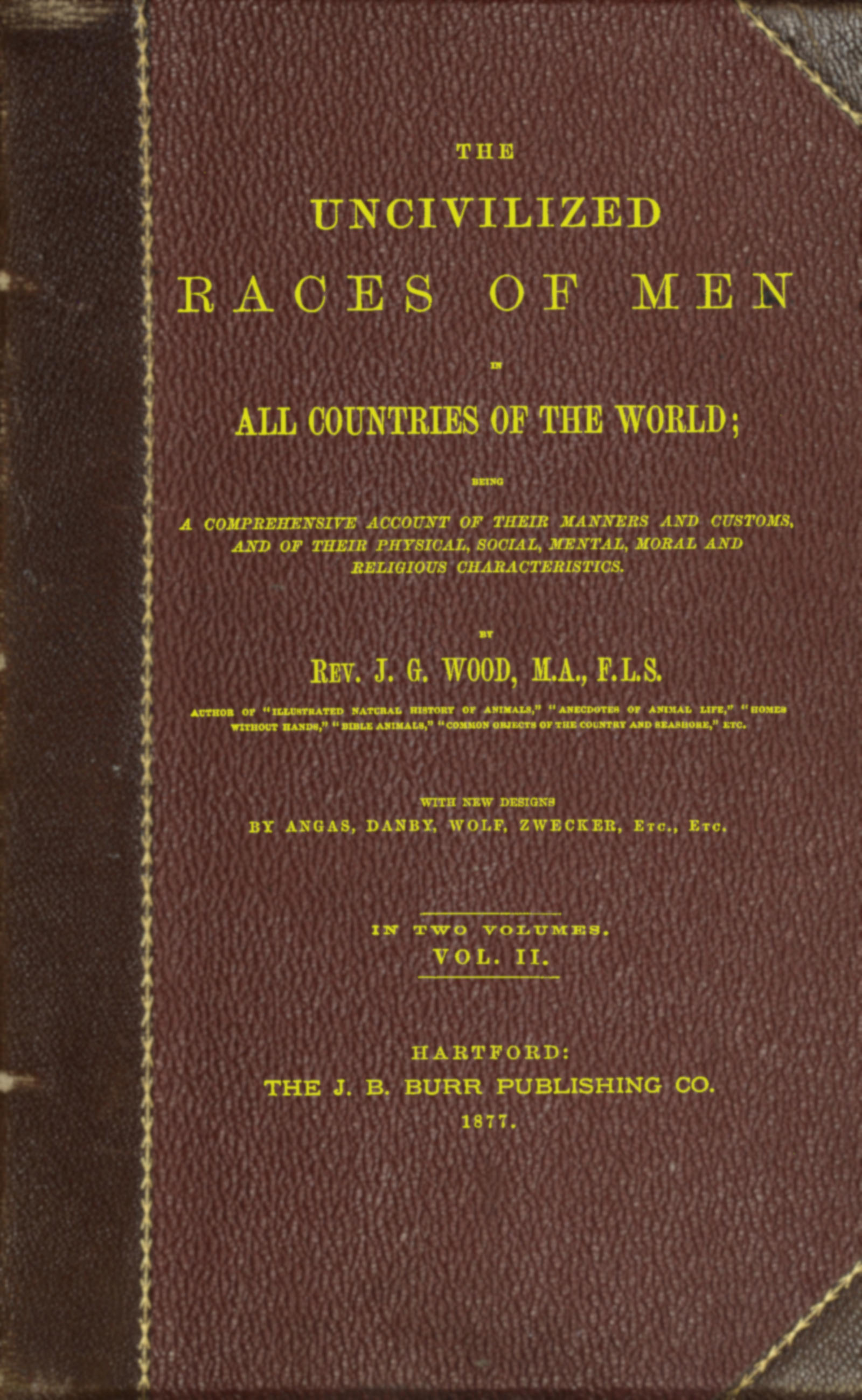 The uncivilized races of men in all countries of the world; vol. 2 of 2  Being a comprehensive account of their manners and customs, and of their physical, social, mental, moral and religious characteristics