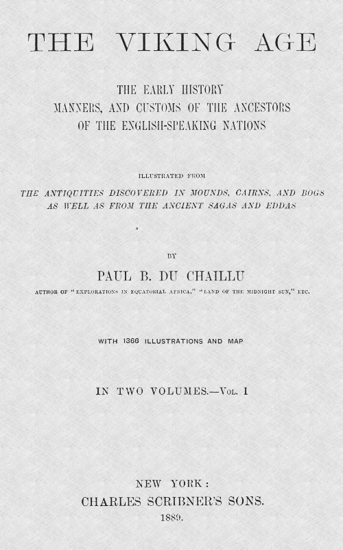 The Viking Age. Volume 1 (of 2)  The early history, manners, and customs of the ancestors of the English-speaking nations