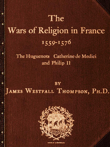 The Wars of Religion in France 1559-1576  The Huguenots, Catherine de Medici and Philip II