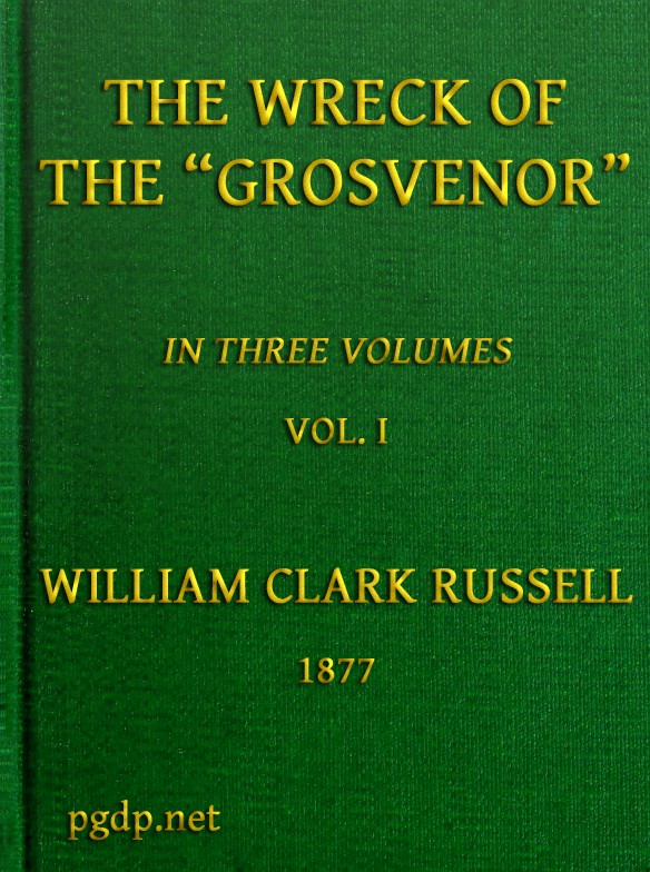The Wreck of the Grosvenor, Volume 1 of 3  An account of the mutiny of the crew and the loss of the ship when trying to make the Bermudas