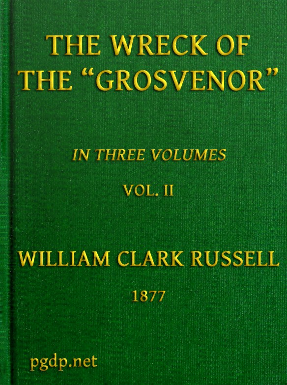 The Wreck of the Grosvenor, Volume 2 of 3  An account of the mutiny of the crew and the loss of the ship when trying to make the Bermudas