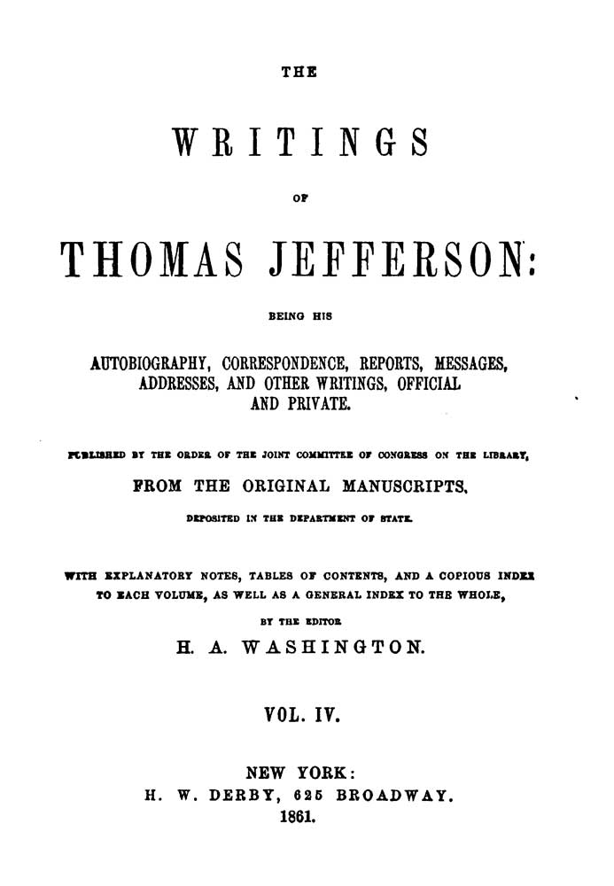 The Writings of Thomas Jefferson, Vol. 4 (of 9)  Being His Autobiography, Correspondence, Reports, Messages, Addresses, and Other Writings, Official and Private