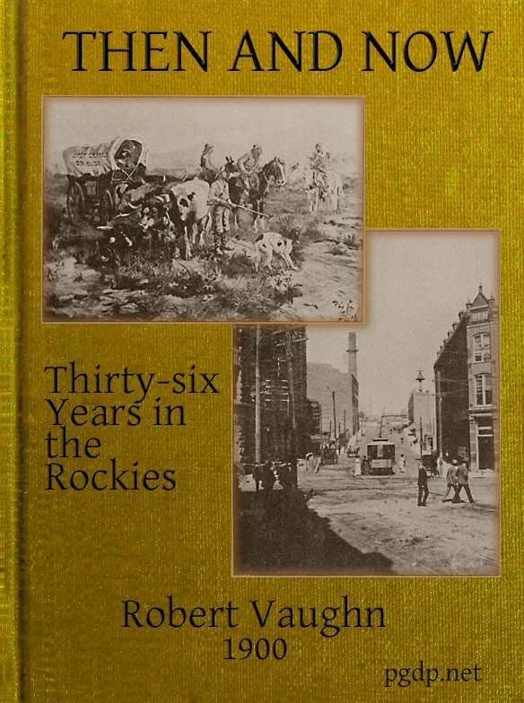 Then and Now; or, Thirty-Six Years in the Rockies  Personal Reminiscences of Some of the First Pioneers of the State of Montana