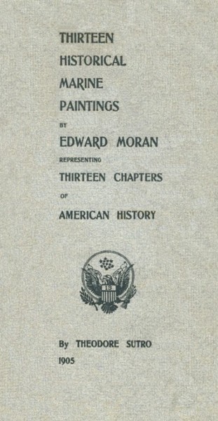 Thirteen Chapters of American History  represented by the Edward Moran series of Thirteen Historical Marine Paintings