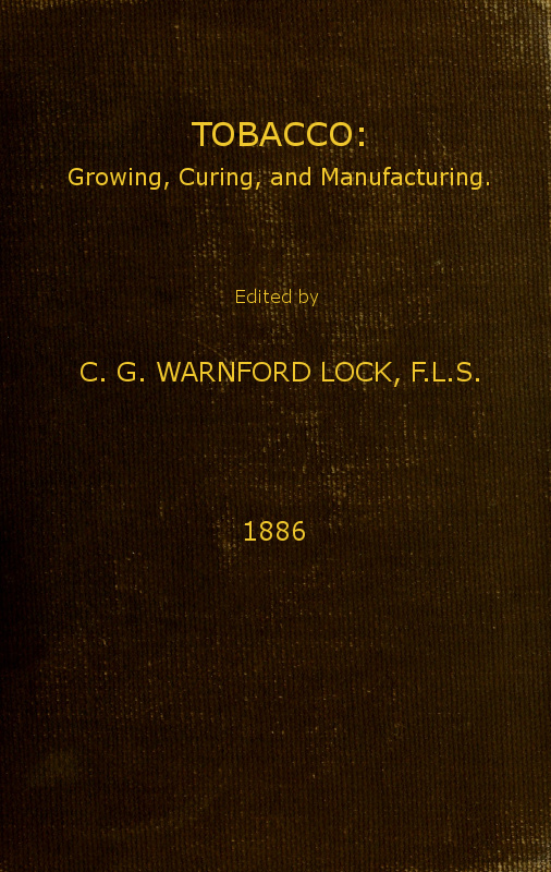 Tobacco: Growing, Curing, & Manufacturing  A Handbook for Planters in All Parts of the World