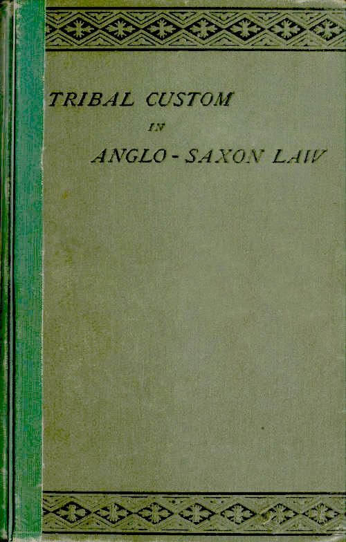 Tribal Custom in Anglo-Saxon Law  Being an Essay Supplemental to (1) 'The English Village Community', (2) 'The Tribal System in Wales'
