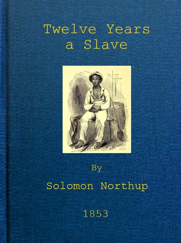 Twelve Years a Slave  Narrative of Solomon Northup, a Citizen of New-York, Kidnapped in Washington City in 1841, and Rescued in 1853, from a Cotton Plantation near the Red River in Louisiana