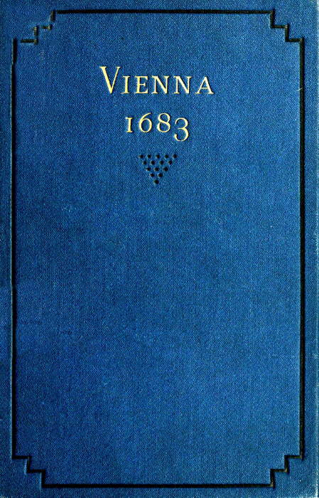 Vienna 1683  The History and Consequences of the Defeat of the Turks before Vienna, September 12, 1683, by John Sobieski, King of Poland, and Charles Leopold, Duke of Lorraine