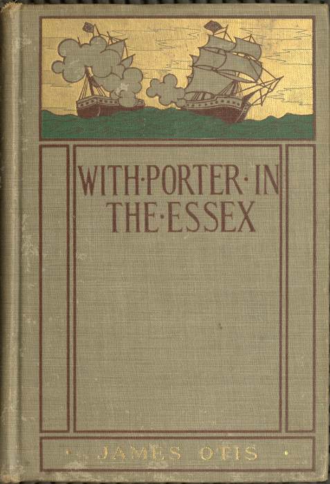 With Porter in the Essex  A Story of His Famous Cruise in the Southern Waters During the War of 1812