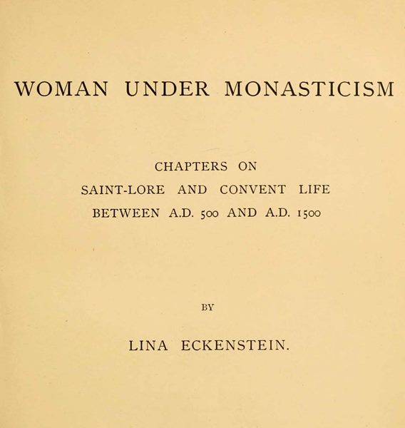 Woman under Monasticism  Chapters on Saint-Lore and Convent Life between A.D. 500 and A.D. 1500